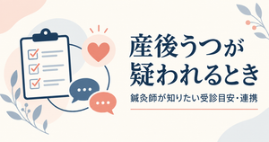 「産後うつが疑われるとき 鍼灸師が知りたい受診目安・連携」と書かれた、確認項目のチェックリストと相談を表す吹き出しのイラスト